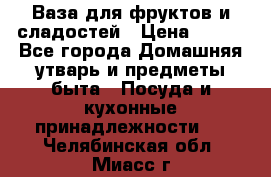 Ваза для фруктов и сладостей › Цена ­ 300 - Все города Домашняя утварь и предметы быта » Посуда и кухонные принадлежности   . Челябинская обл.,Миасс г.